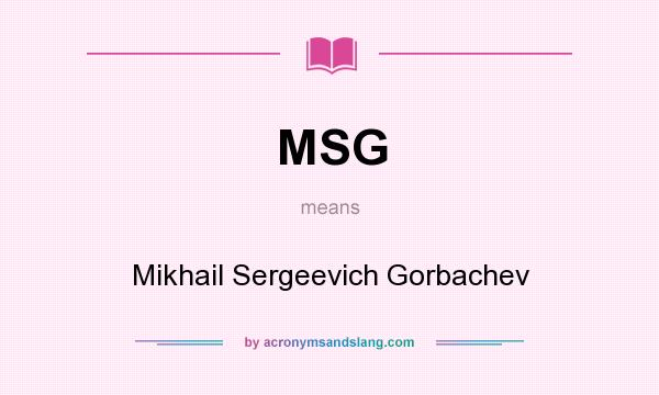 What does MSG mean? It stands for Mikhail Sergeevich Gorbachev