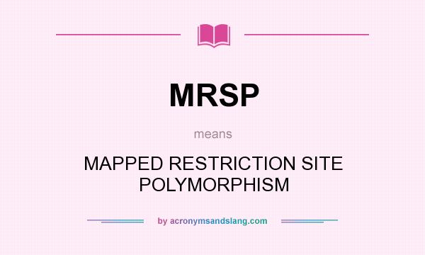 What does MRSP mean? It stands for MAPPED RESTRICTION SITE POLYMORPHISM