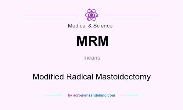What does MRM mean? It stands for Modified Radical Mastoidectomy