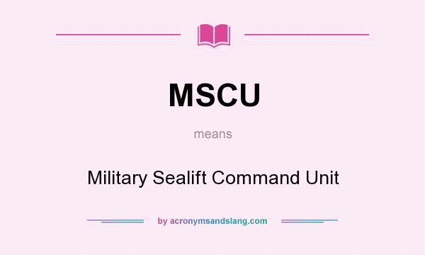 What does MSCU mean? It stands for Military Sealift Command Unit