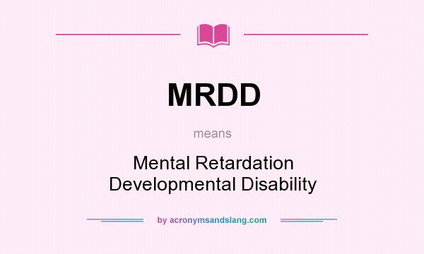What does MRDD mean? It stands for Mental Retardation Developmental Disability