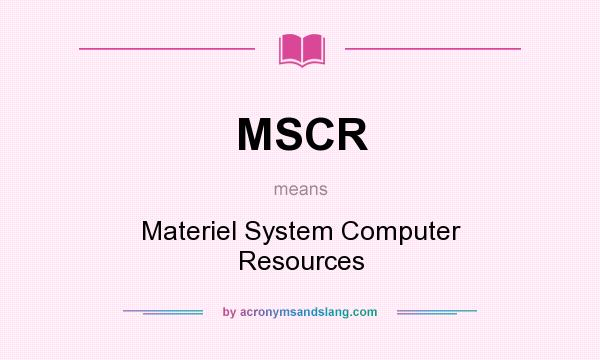 What does MSCR mean? It stands for Materiel System Computer Resources