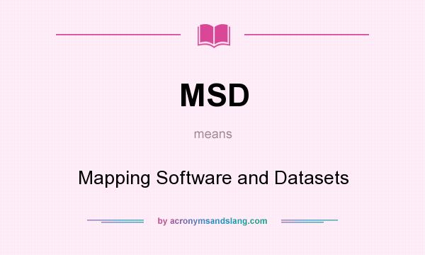 What does MSD mean? It stands for Mapping Software and Datasets