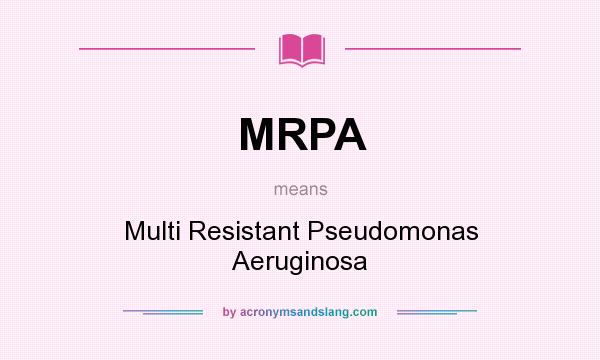 What does MRPA mean? It stands for Multi Resistant Pseudomonas Aeruginosa