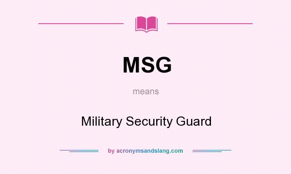 What does MSG mean? It stands for Military Security Guard