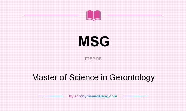What does MSG mean? It stands for Master of Science in Gerontology