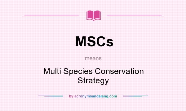 What does MSCs mean? It stands for Multi Species Conservation Strategy