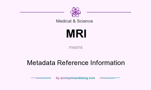 What does MRI mean? It stands for Metadata Reference Information