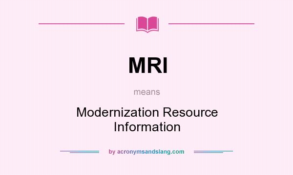 What does MRI mean? It stands for Modernization Resource Information