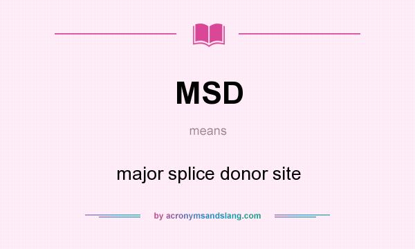 What does MSD mean? It stands for major splice donor site