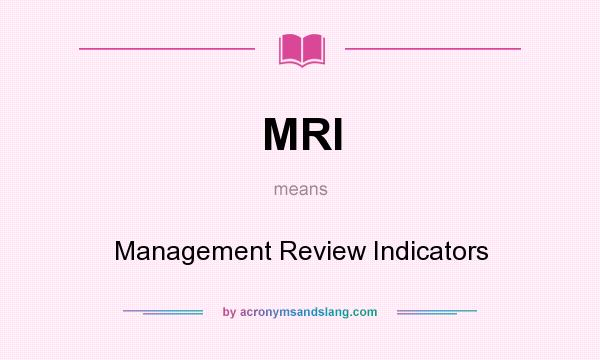 What does MRI mean? It stands for Management Review Indicators