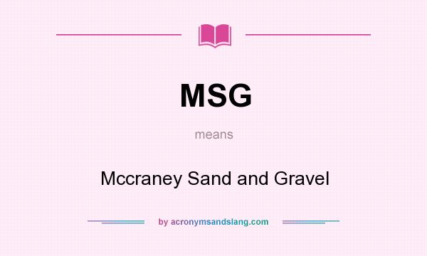 What does MSG mean? It stands for Mccraney Sand and Gravel