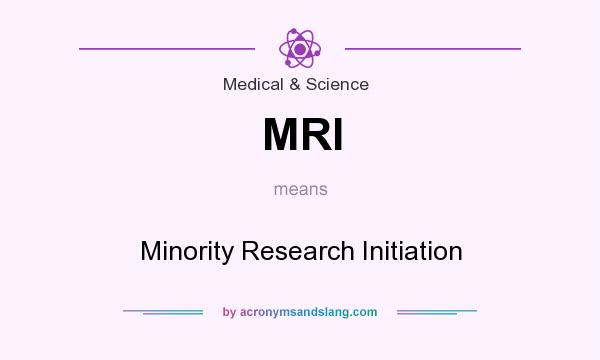 What does MRI mean? It stands for Minority Research Initiation