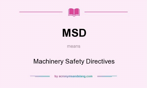 What does MSD mean? It stands for Machinery Safety Directives