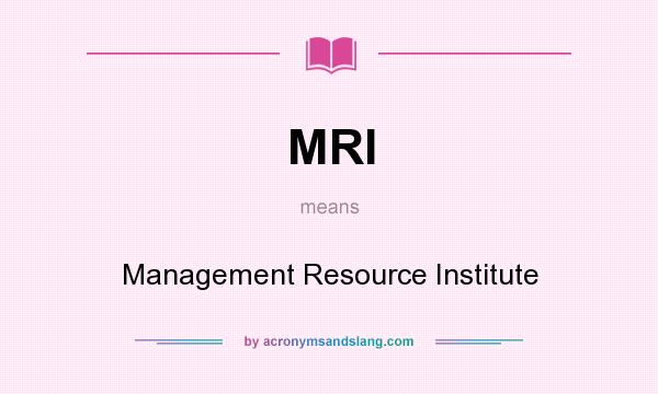 What does MRI mean? It stands for Management Resource Institute
