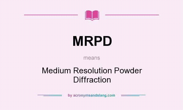 What does MRPD mean? It stands for Medium Resolution Powder Diffraction