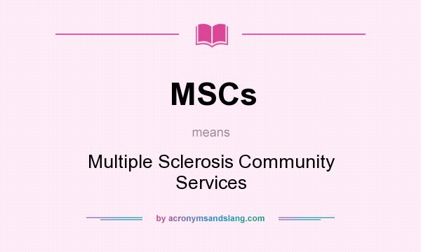 What does MSCs mean? It stands for Multiple Sclerosis Community Services
