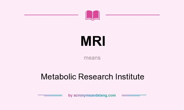 What does MRI mean? It stands for Metabolic Research Institute
