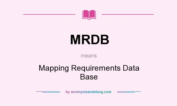 What does MRDB mean? It stands for Mapping Requirements Data Base