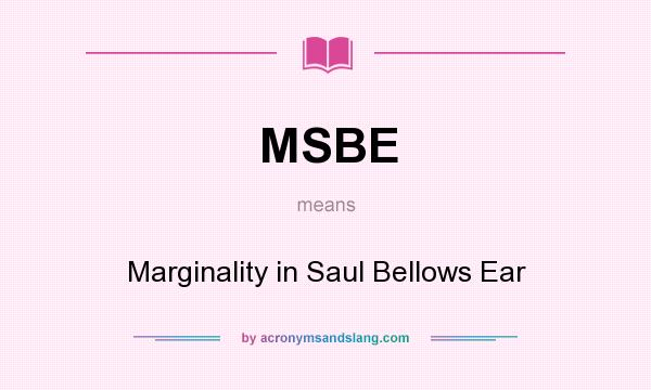 What does MSBE mean? It stands for Marginality in Saul Bellows Ear