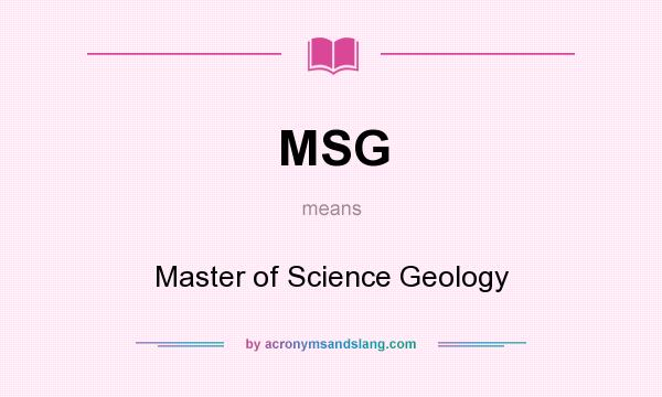 What does MSG mean? It stands for Master of Science Geology
