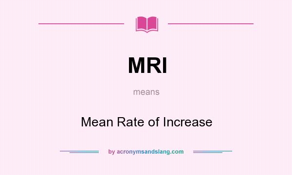 What does MRI mean? It stands for Mean Rate of Increase