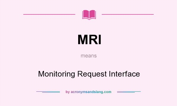 What does MRI mean? It stands for Monitoring Request Interface