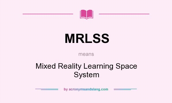 What does MRLSS mean? It stands for Mixed Reality Learning Space System