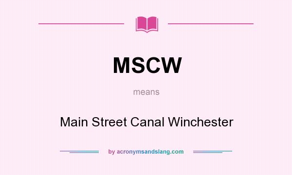 What does MSCW mean? It stands for Main Street Canal Winchester