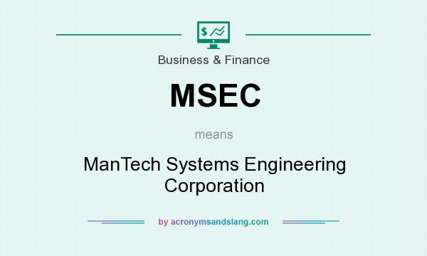 What does MSEC mean? It stands for ManTech Systems Engineering Corporation