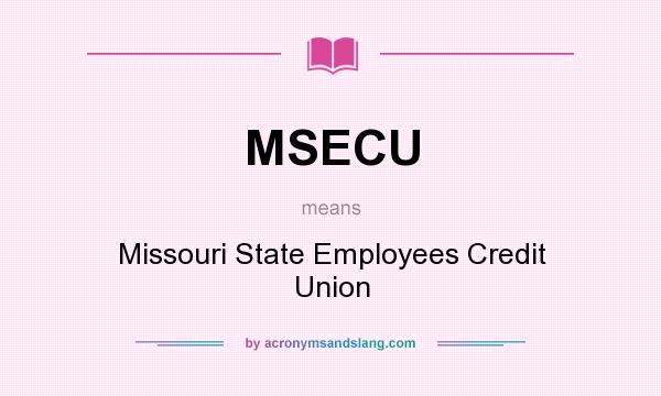What does MSECU mean? It stands for Missouri State Employees Credit Union