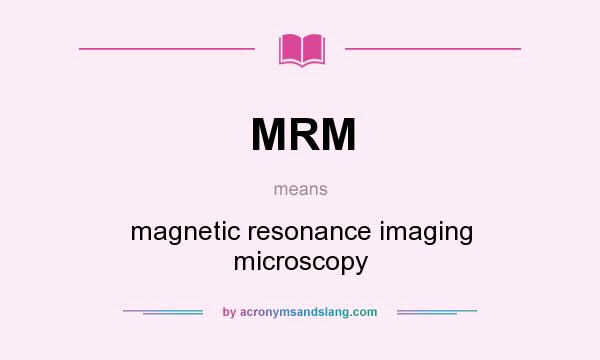 What does MRM mean? It stands for magnetic resonance imaging microscopy