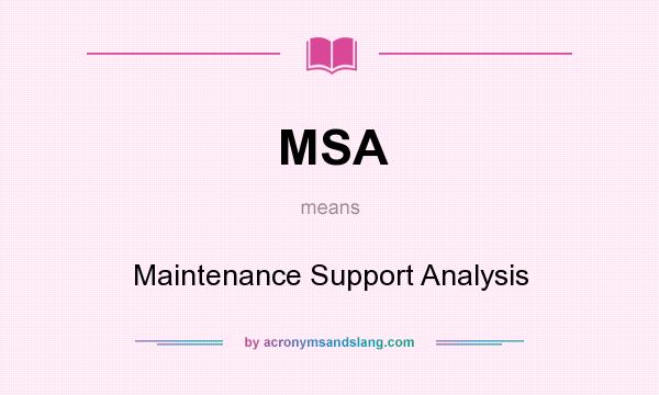 What does MSA mean? It stands for Maintenance Support Analysis