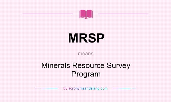 What does MRSP mean? It stands for Minerals Resource Survey Program