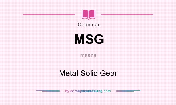 What does MSG mean? It stands for Metal Solid Gear