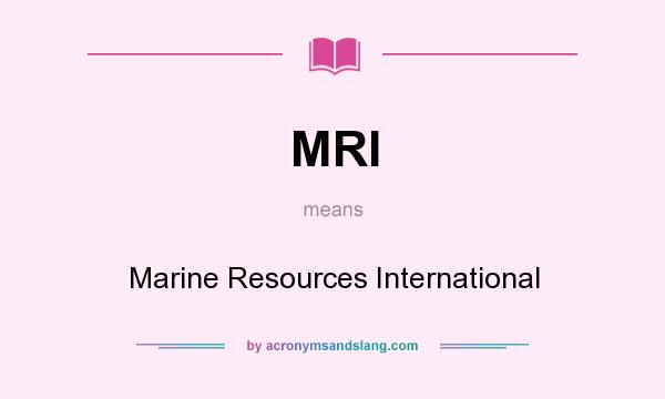 What does MRI mean? It stands for Marine Resources International