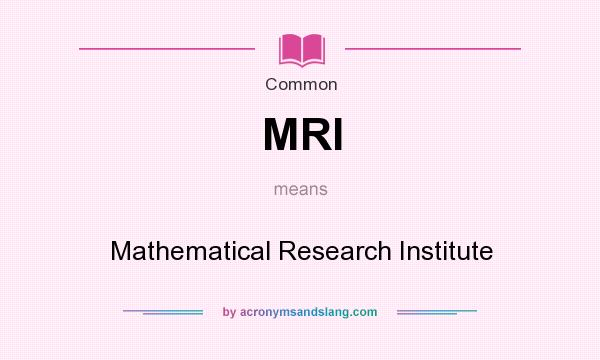 What does MRI mean? It stands for Mathematical Research Institute
