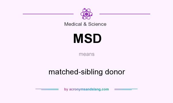 What does MSD mean? It stands for matched-sibling donor