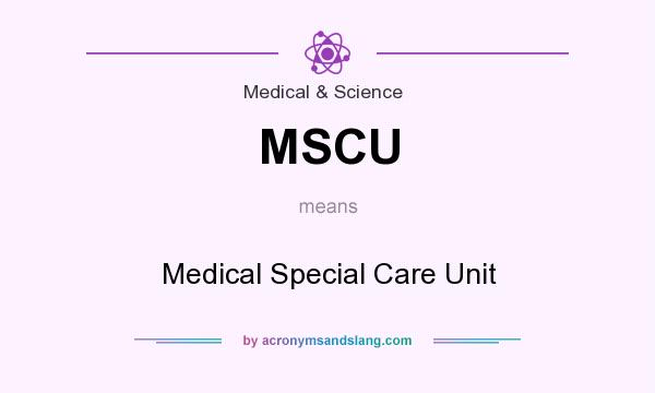 What does MSCU mean? It stands for Medical Special Care Unit