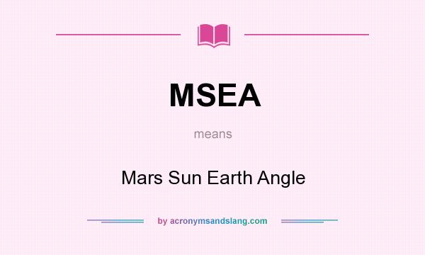 What does MSEA mean? It stands for Mars Sun Earth Angle