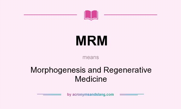 What does MRM mean? It stands for Morphogenesis and Regenerative Medicine