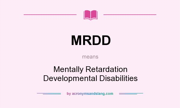 What does MRDD mean? It stands for Mentally Retardation Developmental Disabilities