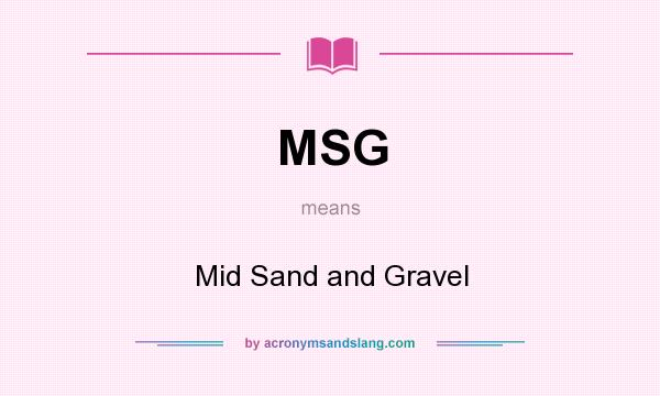What does MSG mean? It stands for Mid Sand and Gravel