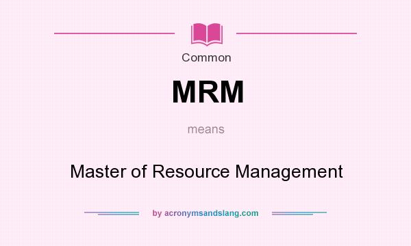 What does MRM mean? It stands for Master of Resource Management
