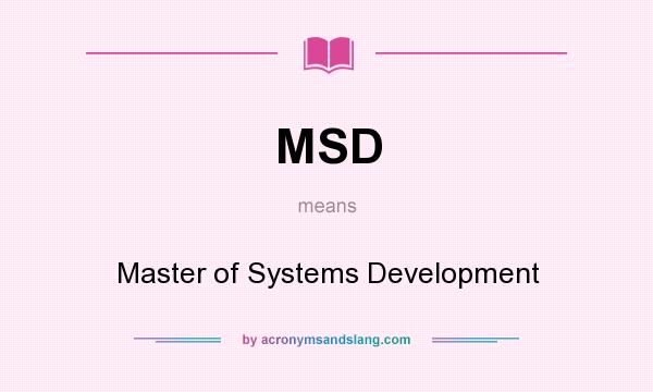 What does MSD mean? It stands for Master of Systems Development