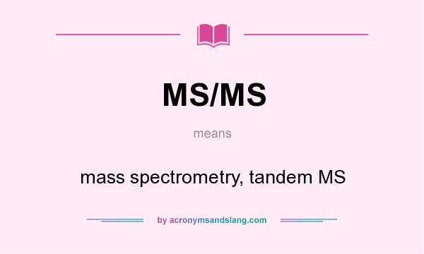 What does MS/MS mean? It stands for mass spectrometry, tandem MS