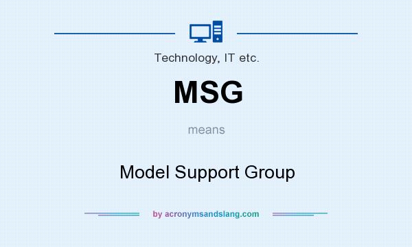 What does MSG mean? It stands for Model Support Group