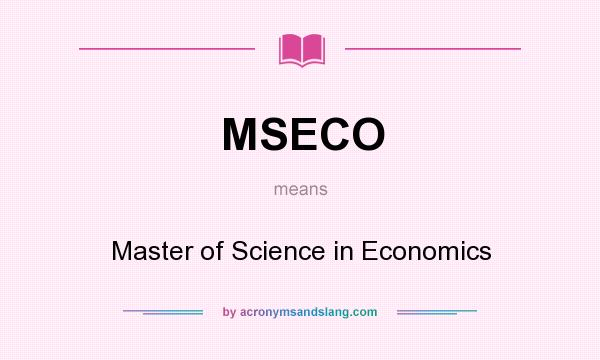 What does MSECO mean? It stands for Master of Science in Economics