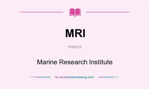What does MRI mean? It stands for Marine Research Institute