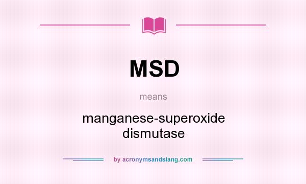 What does MSD mean? It stands for manganese-superoxide dismutase